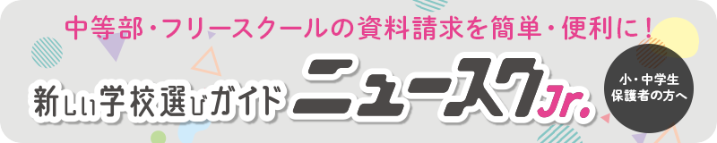 中等部・フリースクールの資料請求を簡単・便利に！ニュースクジュニア
